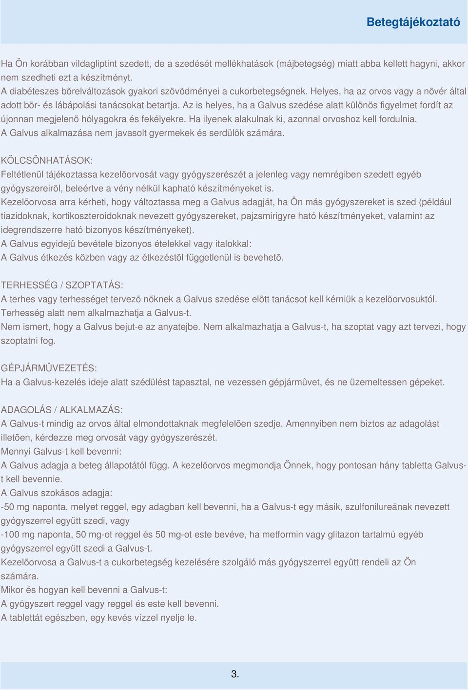 Az is helyes, ha a Galvus szedése alatt különös figyelmet fordít az újonnan megjelenõ hólyagokra és fekélyekre. Ha ilyenek alakulnak ki, azonnal orvoshoz kell fordulnia.