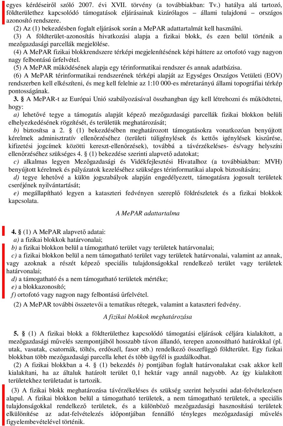 (3) A földterület-azonosítás hivatkozási alapja a fizikai blokk, és ezen belül történik a mezőgazdasági parcellák megjelölése.