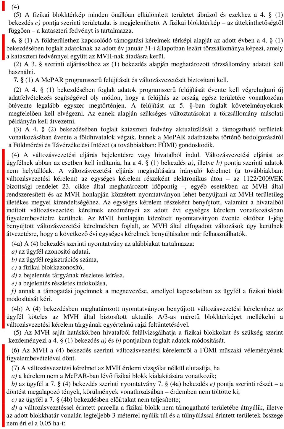 (1) bekezdésében foglalt adatoknak az adott év január 31-i állapotban lezárt törzsállománya képezi, amely a kataszteri fedvénnyel együtt az MVH-nak átadásra kerül. (2) A 3.