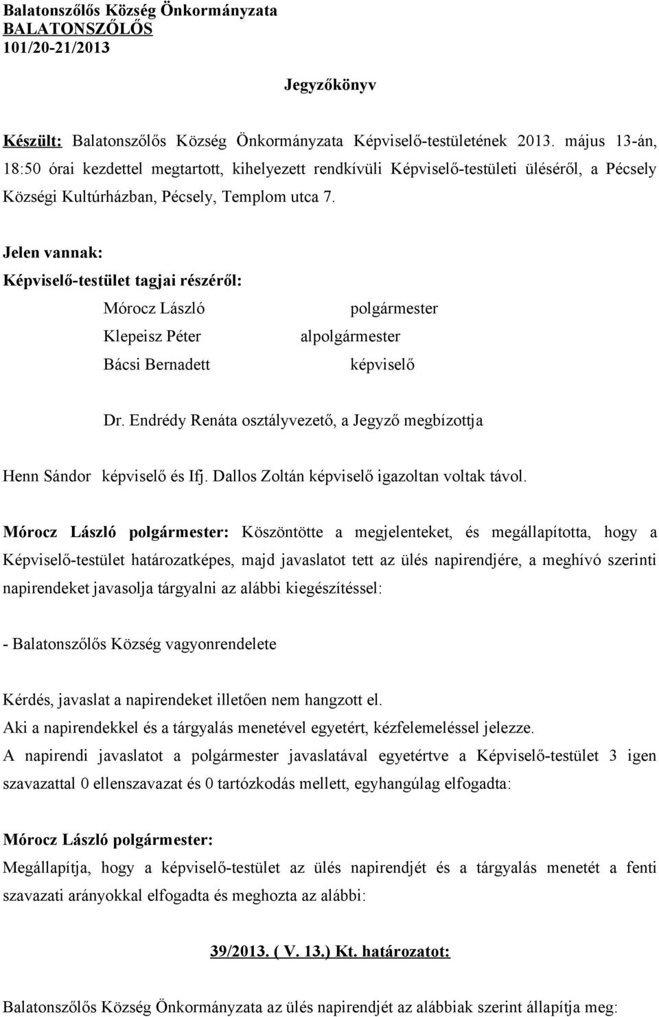 Jelen vannak: Képviselő-testület tagjai részéről: Mórocz László Klepeisz Péter Bácsi Bernadett polgármester alpolgármester képviselő Dr.