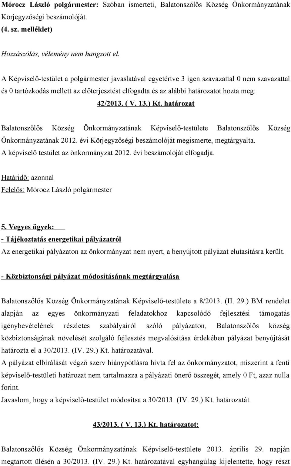 A képviselő testület az önkormányzat 2012. évi beszámolóját elfogadja. 5.