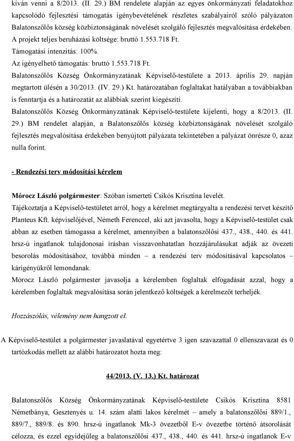 szolgáló fejlesztés megvalósítása érdekében. A projekt teljes beruházási költsége: bruttó 1.553.718 Ft. Támogatási intenzitás: 100%. Az igényelhető támogatás: bruttó 1.553.718 Ft. Balatonszőlős Község Önkormányzatának Képviselő-testülete a 2013.