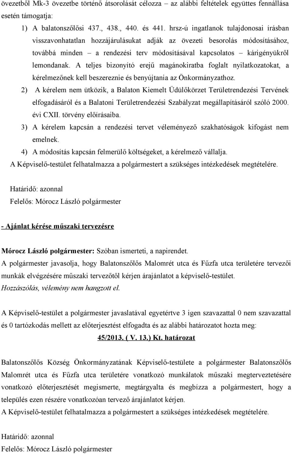 A teljes bizonyító erejű magánokiratba foglalt nyilatkozatokat, a kérelmezőnek kell beszereznie és benyújtania az Önkormányzathoz.