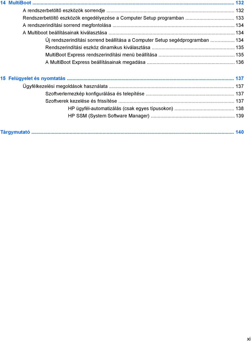 .. 135 MultiBoot Express rendszerindítási menü beállítása... 135 A MultiBoot Express beállításainak megadása... 136 15 Felügyelet és nyomtatás... 137 Ügyfélkezelési megoldások használata.