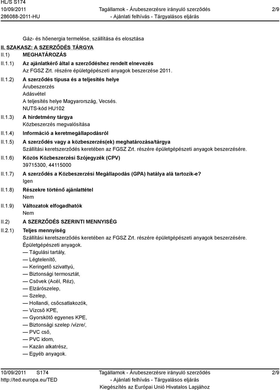 NUTS-kód HU102 A hirdetmény tárgya Közbeszerzés megvalósítása Információ a keretmegállapodásról A szerződés vagy a közbeszerzés(ek) meghatározása/tárgya Szállítási keretszerződés keretében az FGSZ