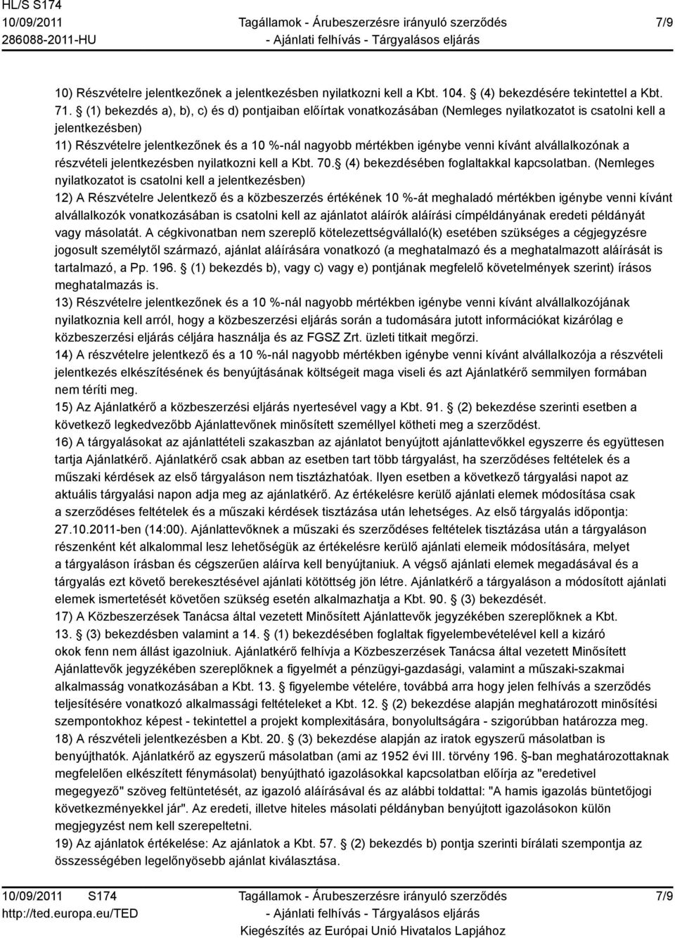 kívánt alvállalkozónak a részvételi jelentkezésben nyilatkozni kell a Kbt. 70. (4) bekezdésében foglaltakkal kapcsolatban.