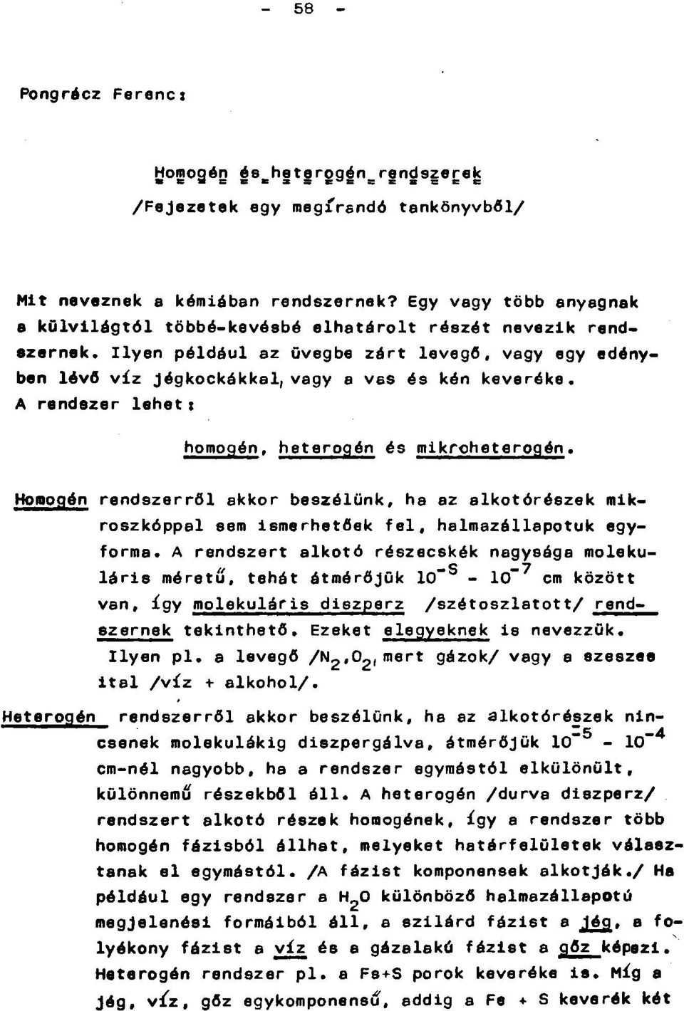 rendszer lehet: homogén, heterogén és mikroheterogén * Homogén rendszerről akkor beszélünk, ha az alkotórészek mikroszkóppal sem ismerhetőek fel, halmazállapotuk egyforma* A rendszert alkotó