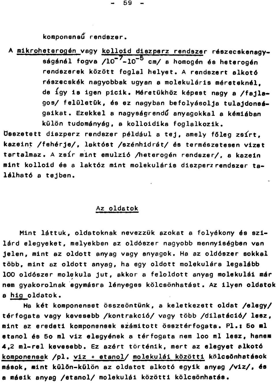 Ezekkel a nagyságrendű anyagokkal a kémiában külön tudományág, a kolloidika foglalkozik.