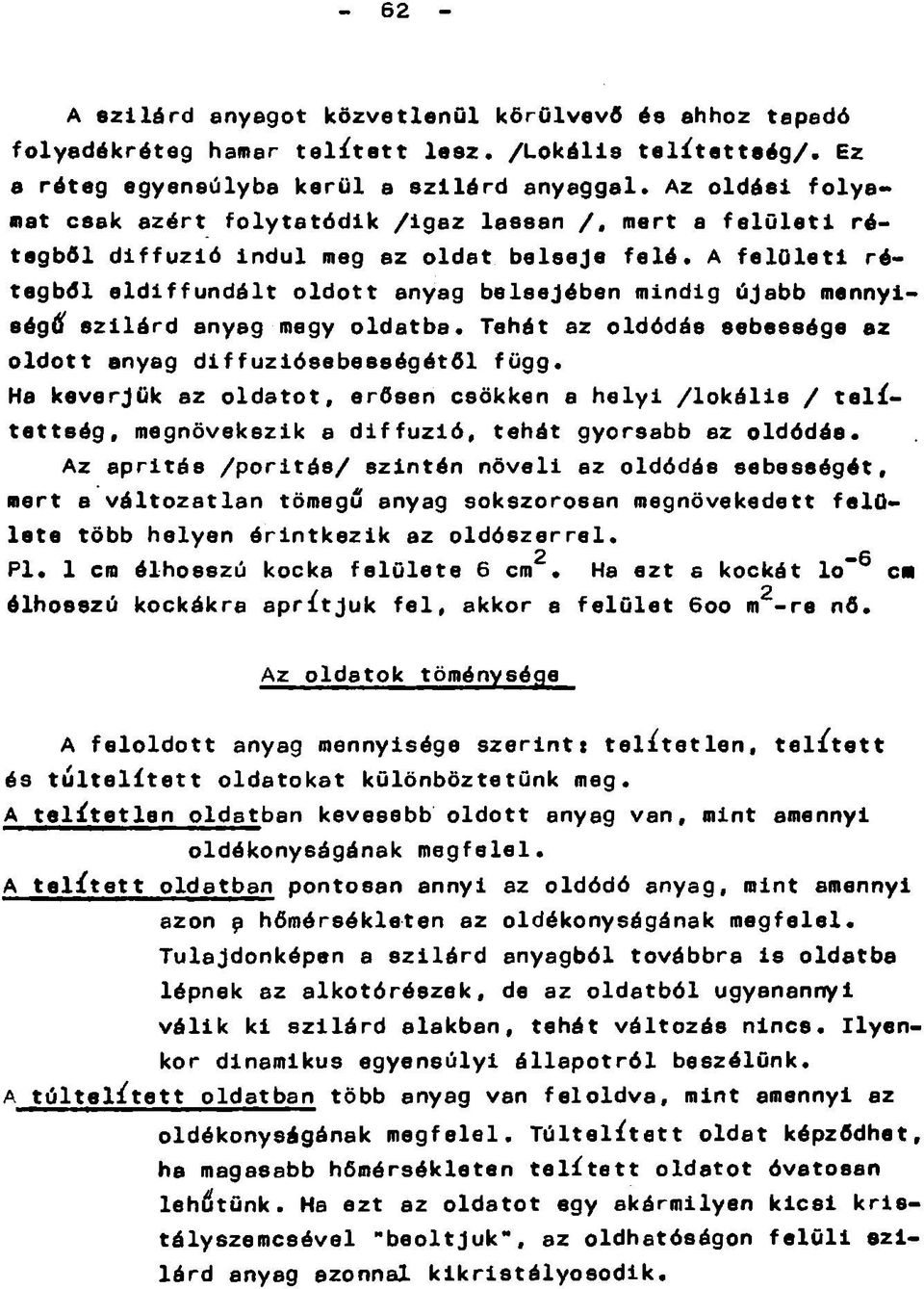 A felületi rétegből eldiffundált oldott anyag beleejében mindig újabb mennyiségi szilárd anyag megy oldatba. Tehát az oldódáe sebessége az oldott anyag diffuziósebességétől függ.