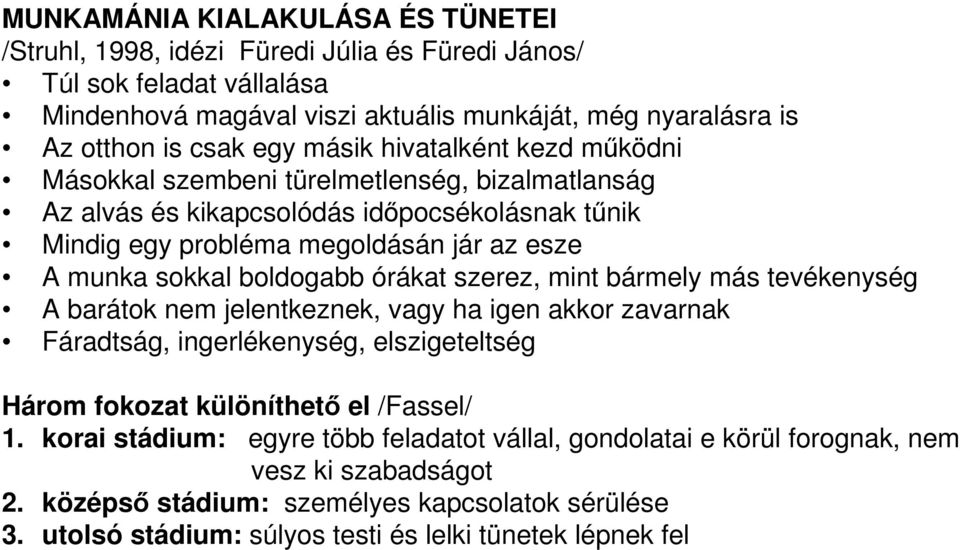 boldogabb órákat szerez, mint bármely más tevékenység A barátok nem jelentkeznek, vagy ha igen akkor zavarnak Fáradtság, ingerlékenység, elszigeteltség Három fokozat különíthetı el /Fassel/ 1.