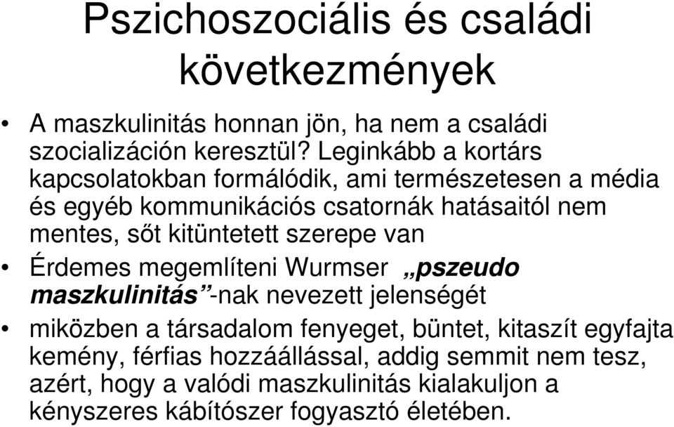 kitüntetett szerepe van Érdemes megemlíteni Wurmser pszeudo maszkulinitás -nak nevezett jelenségét miközben a társadalom fenyeget,