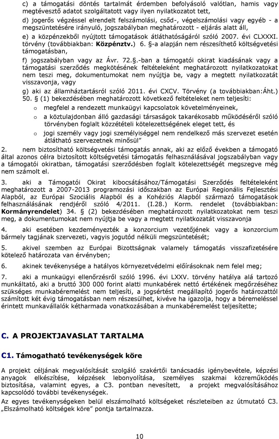 törvény (továbbiakban: Közpénztv.) 6. -a alapján nem részesíthető költségvetési támogatásban, f) jogszabályban vagy az Ávr. 72.
