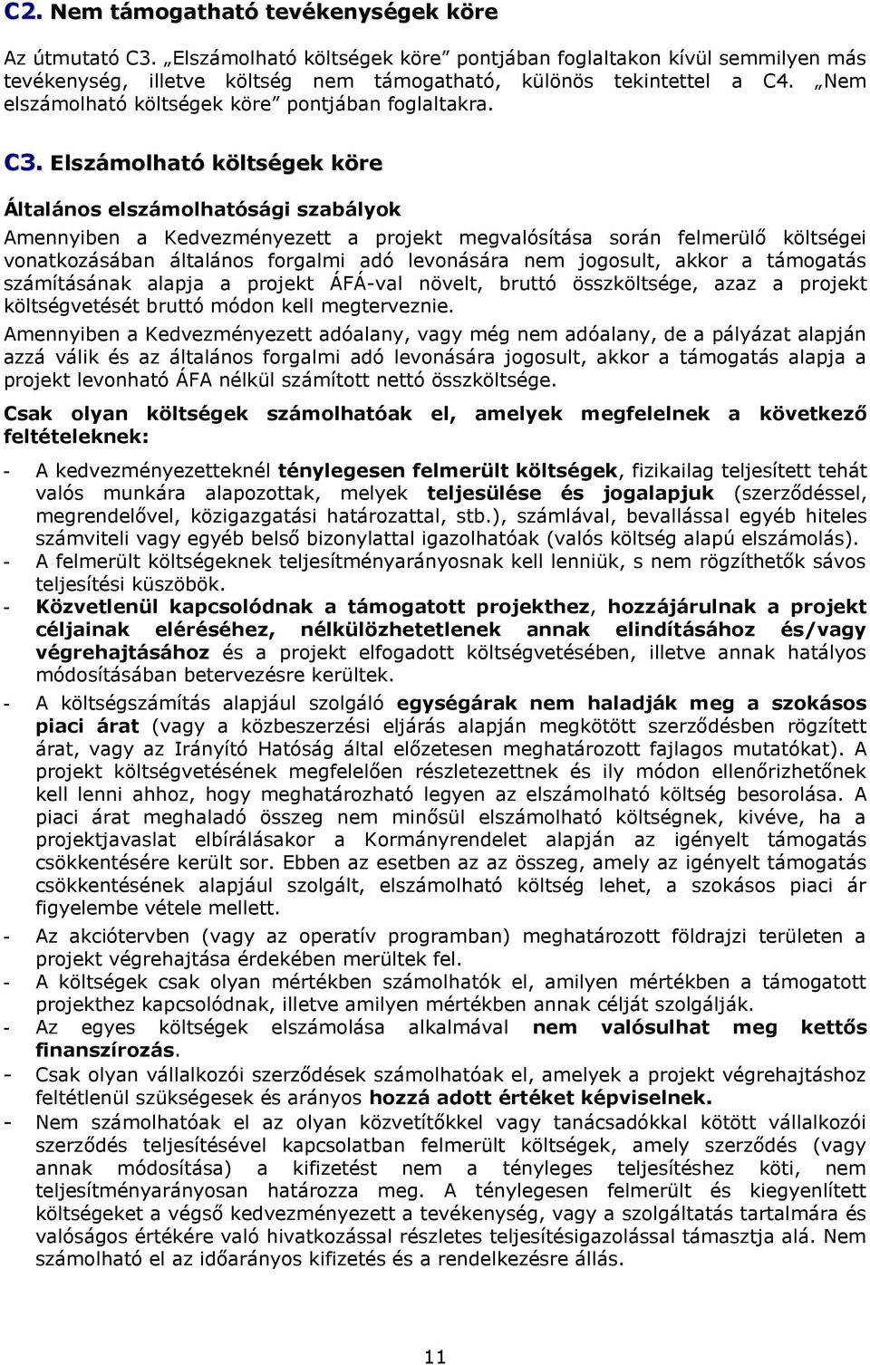 Elszámolható költségek köre Általános elszámolhatósági szabályok Amennyiben a Kedvezményezett a projekt megvalósítása során felmerülő költségei vonatkozásában általános forgalmi adó levonására nem