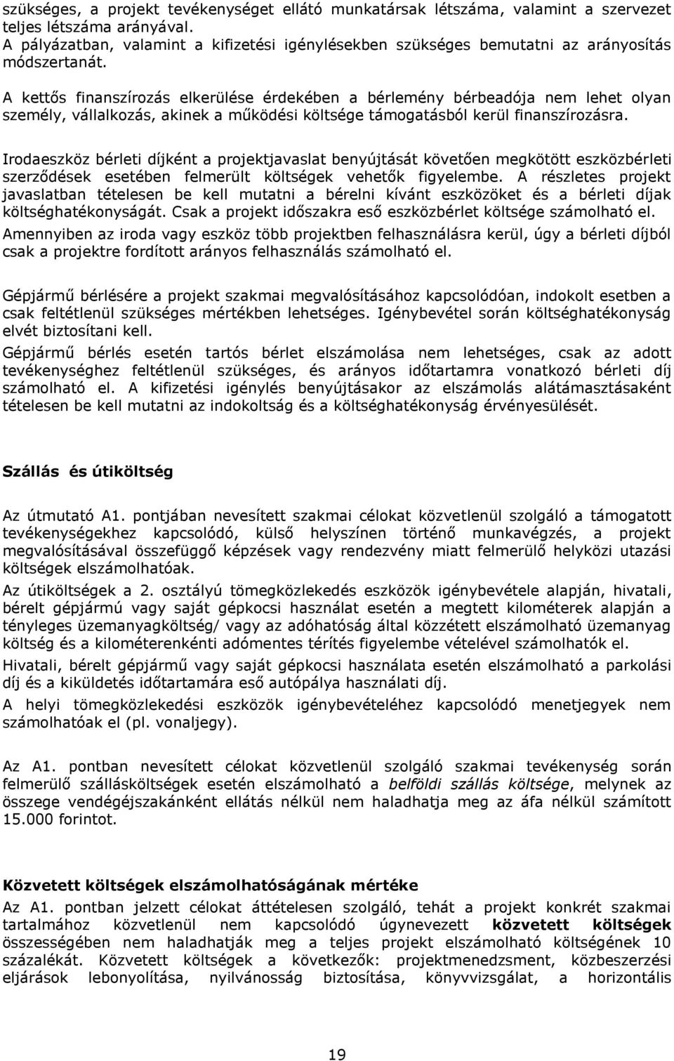 A kettős finanszírozás elkerülése érdekében a bérlemény bérbeadója nem lehet olyan személy, vállalkozás, akinek a működési költsége támogatásból kerül finanszírozásra.