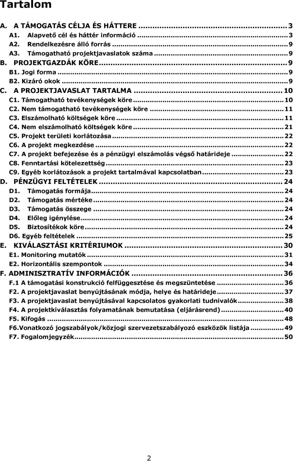 Nem elszámolható költségek köre... 21 C5. Projekt területi korlátozása... 22 C6. A projekt megkezdése... 22 C7. A projekt befejezése és a pénzügyi elszámolás végső határideje... 22 C8.