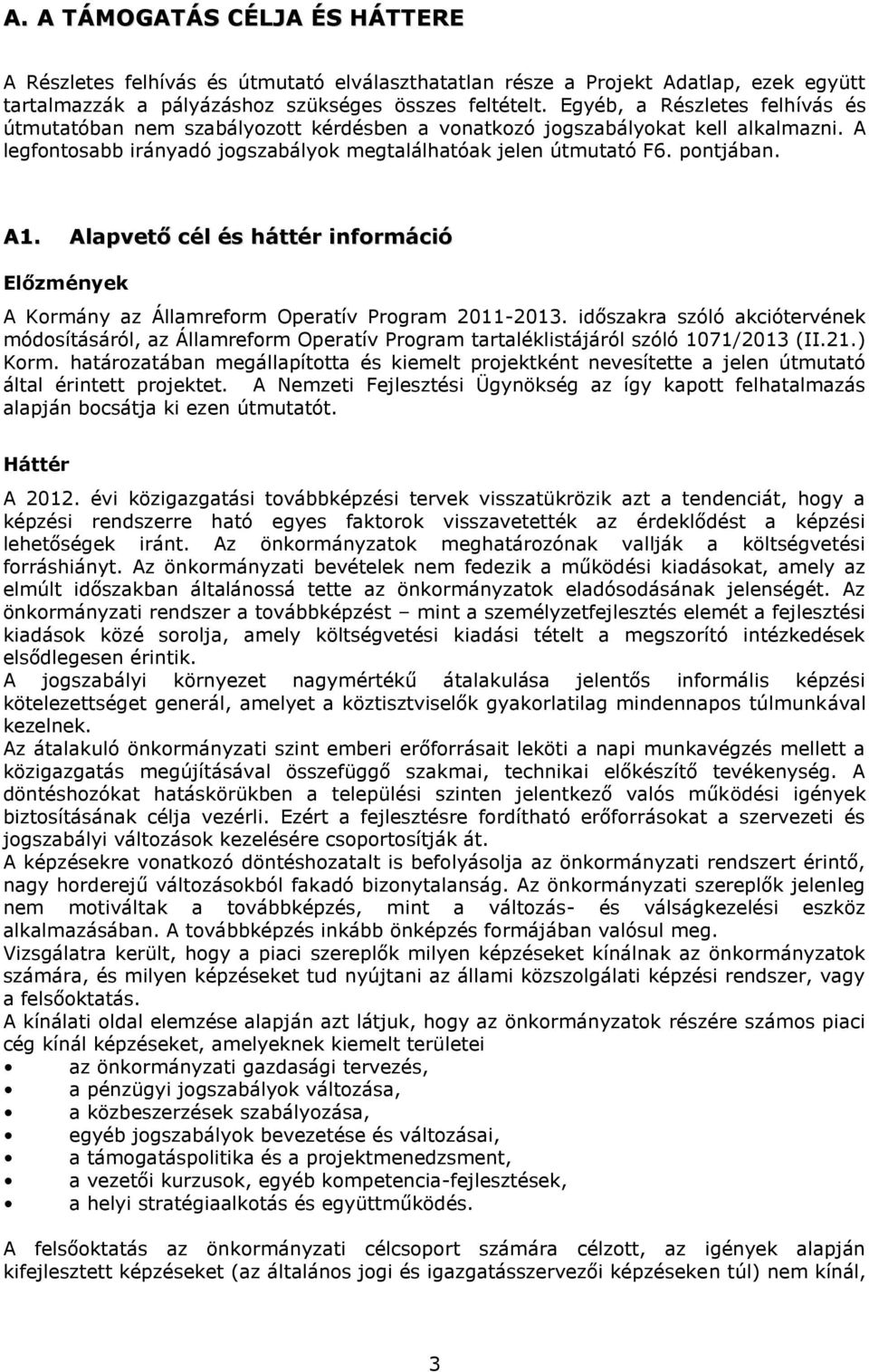 Alapvető cél és háttér információ Előzmények A Kormány az Államreform Operatív Program 2011-2013.