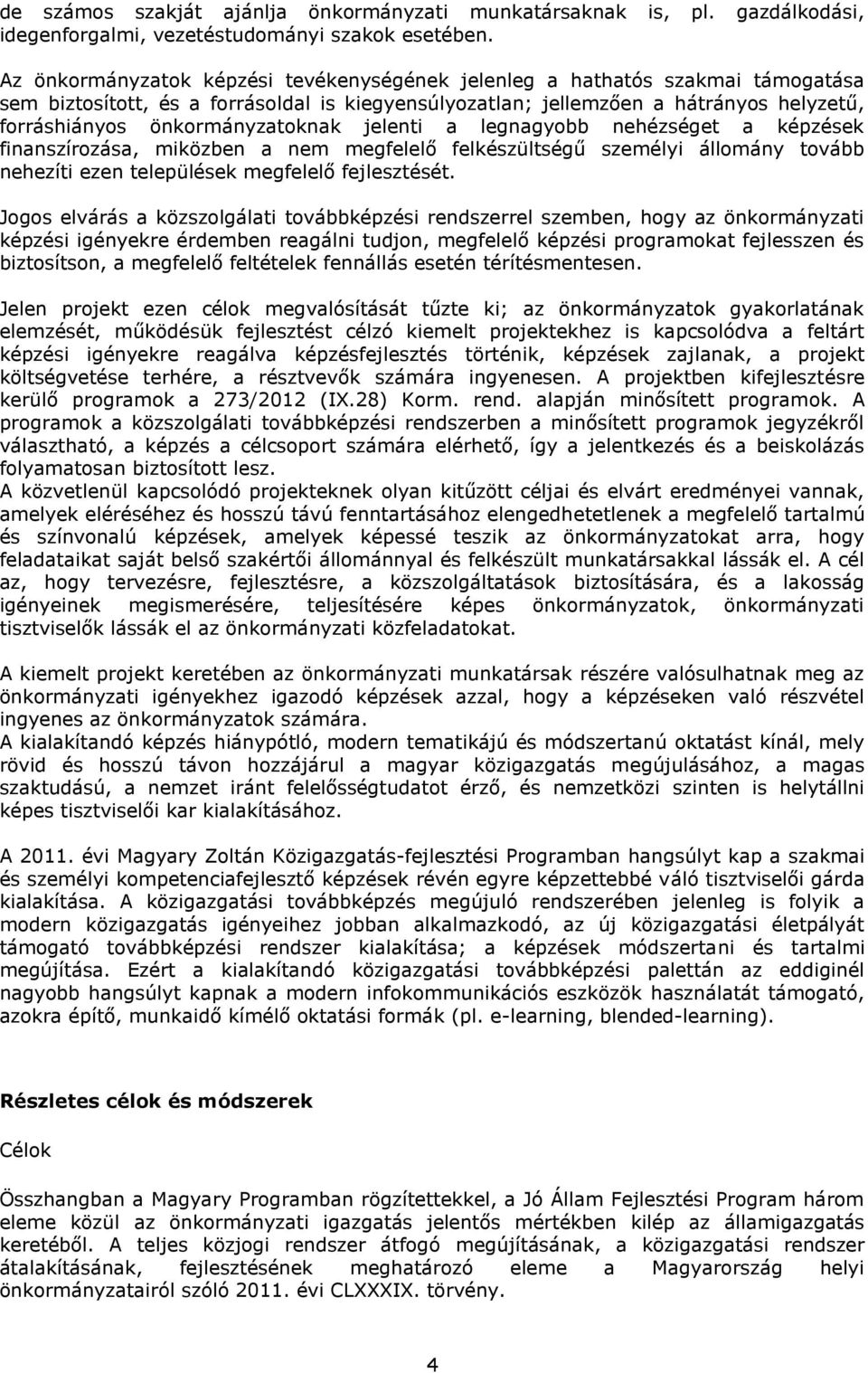 önkormányzatoknak jelenti a legnagyobb nehézséget a képzések finanszírozása, miközben a nem megfelelő felkészültségű személyi állomány tovább nehezíti ezen települések megfelelő fejlesztését.