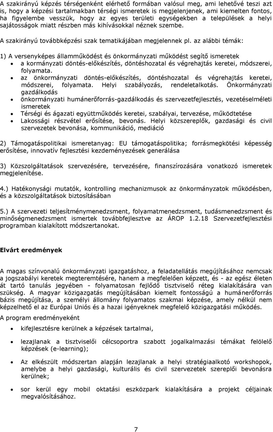 az alábbi témák: 1) A versenyképes államműködést és önkormányzati működést segítő ismeretek a kormányzati döntés-előkészítés, döntéshozatal és végrehajtás keretei, módszerei, folyamata.