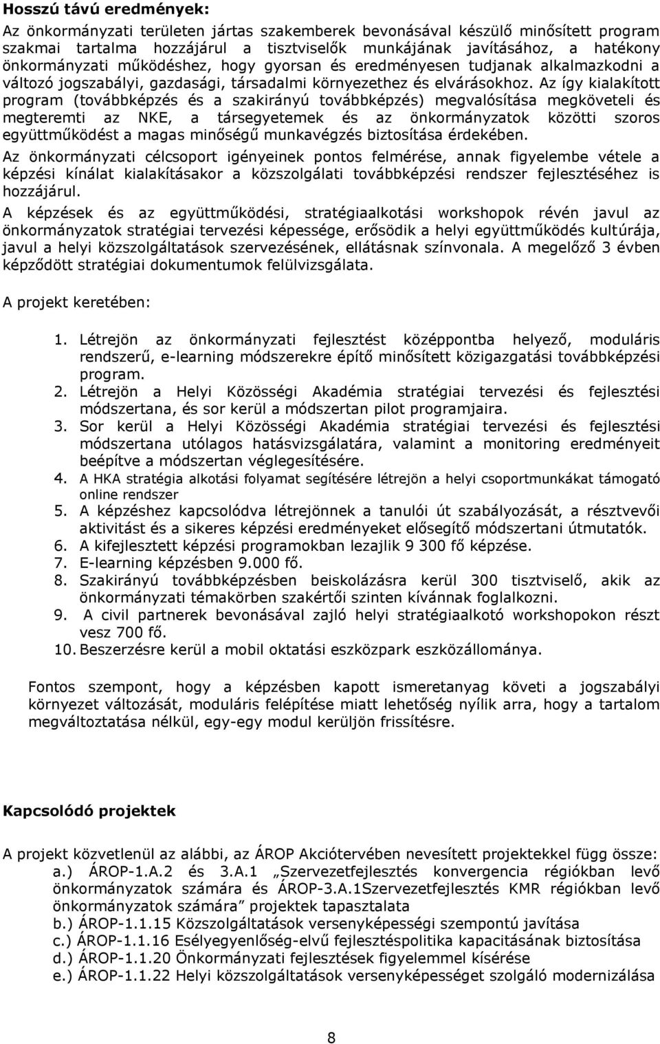 Az így kialakított program (továbbképzés és a szakirányú továbbképzés) megvalósítása megköveteli és megteremti az NKE, a társegyetemek és az önkormányzatok közötti szoros együttműködést a magas