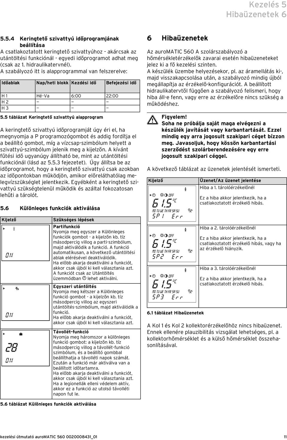 5 táblázat Keringtető szivattyú alapprogram A keringtető szivattyú időprogramját úgy éri el, ha megnyomja a P programozógombot és addig fordítja el a beállító gombot, míg a vízcsap-szimbólum helyett