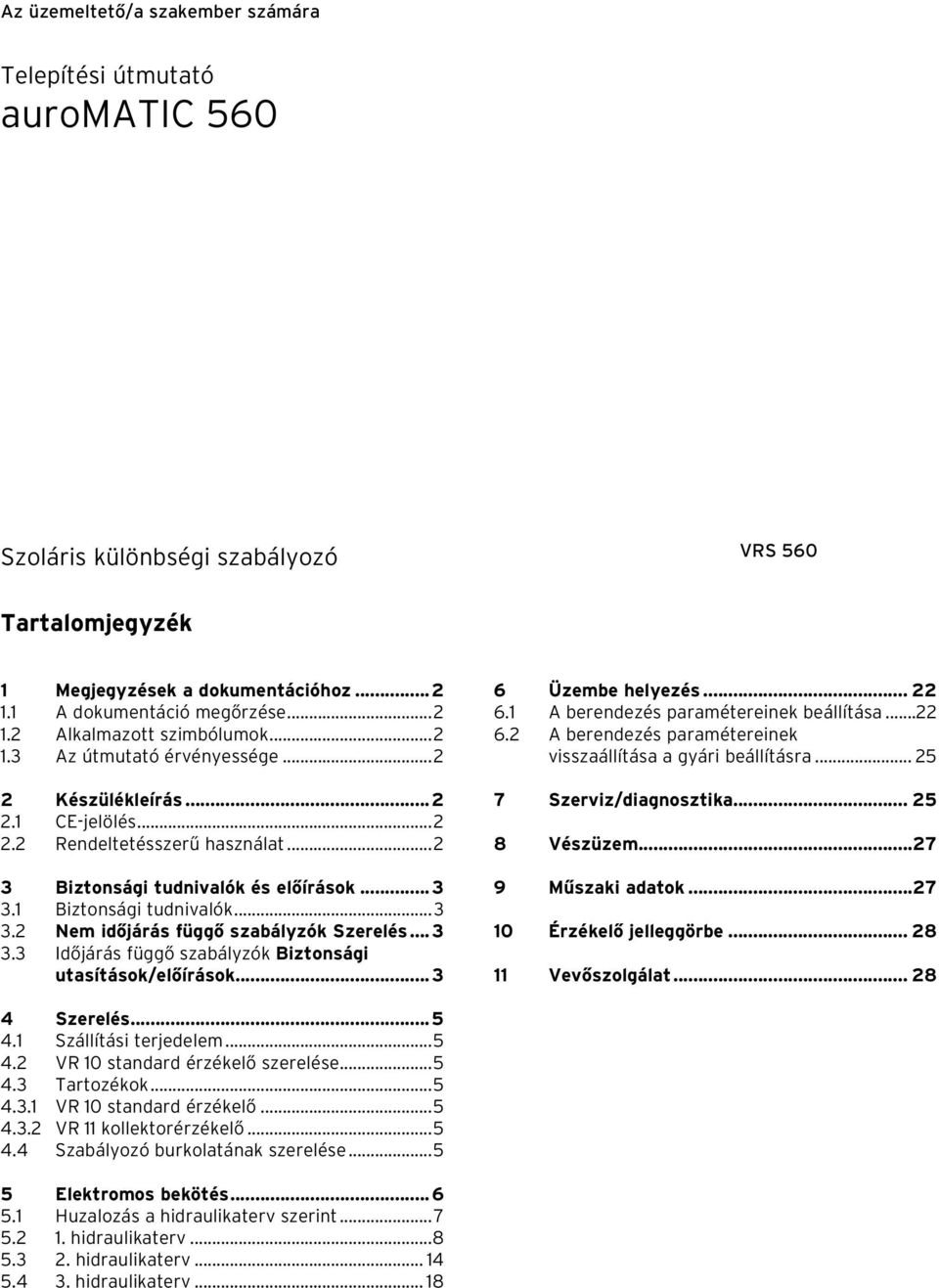 .. 3 3.3 Időjárás függő szabályzók Biztonsági utasítások/előírások... 3 6 Üzembe helyezés... 22 6.1 A berendezés paramétereinek beállítása...22 6.2 A berendezés paramétereinek visszaállítása a gyári beállításra.