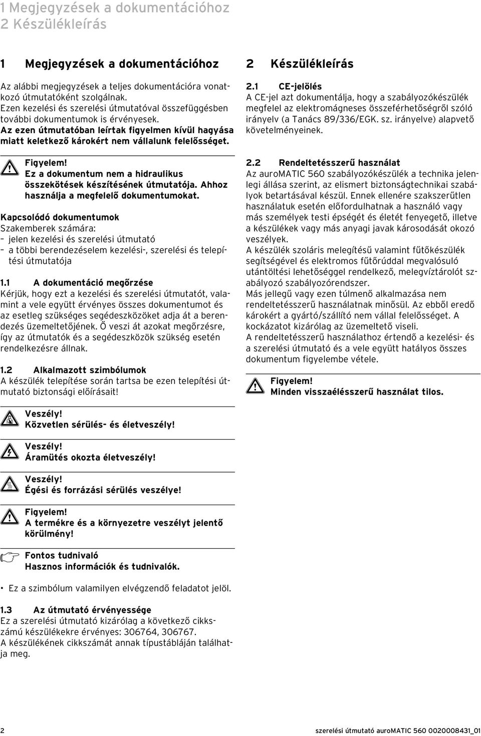 a Figyelem! Ez a dokumentum nem a hidraulikus összekötések készítésének útmutatója. Ahhoz használja a megfelelő dokumentumokat.