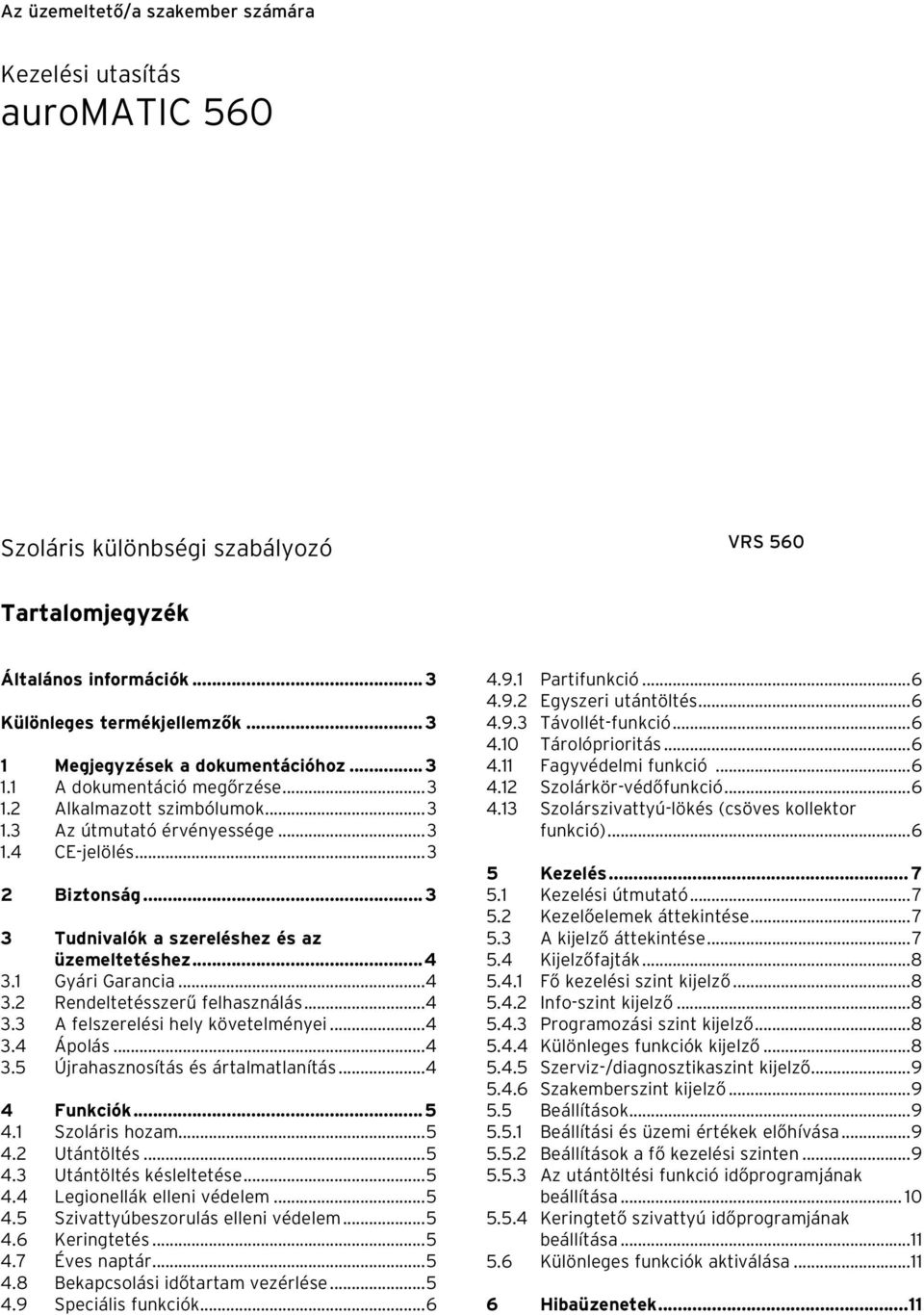 .. 3 3 Tudnivalók a szereléshez és az üzemeltetéshez...4 3.1 Gyári Garancia...4 3.2 Rendeltetésszerű felhasználás...4 3.3 A felszerelési hely követelményei...4 3.4 Ápolás...4 3.5 Újrahasznosítás és ártalmatlanítás.