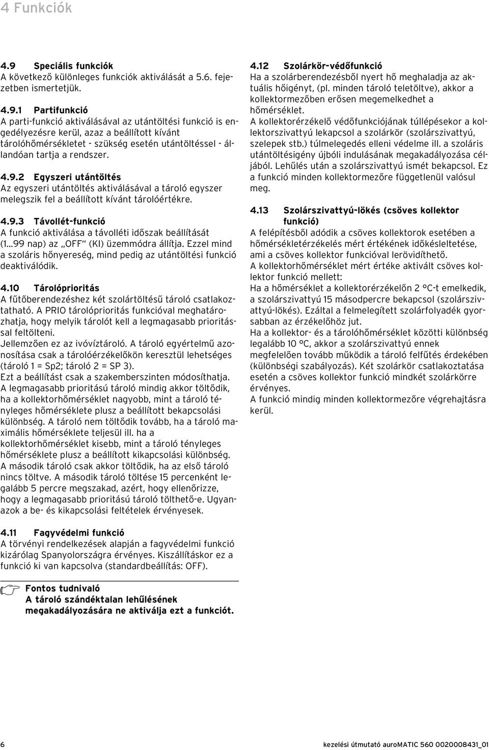 1 Partifunkció A parti-funkció aktiválásával az utántöltési funkció is engedélyezésre kerül, azaz a beállított kívánt tárolóhőmérsékletet - szükség esetén utántöltéssel - állandóan tartja a rendszer.
