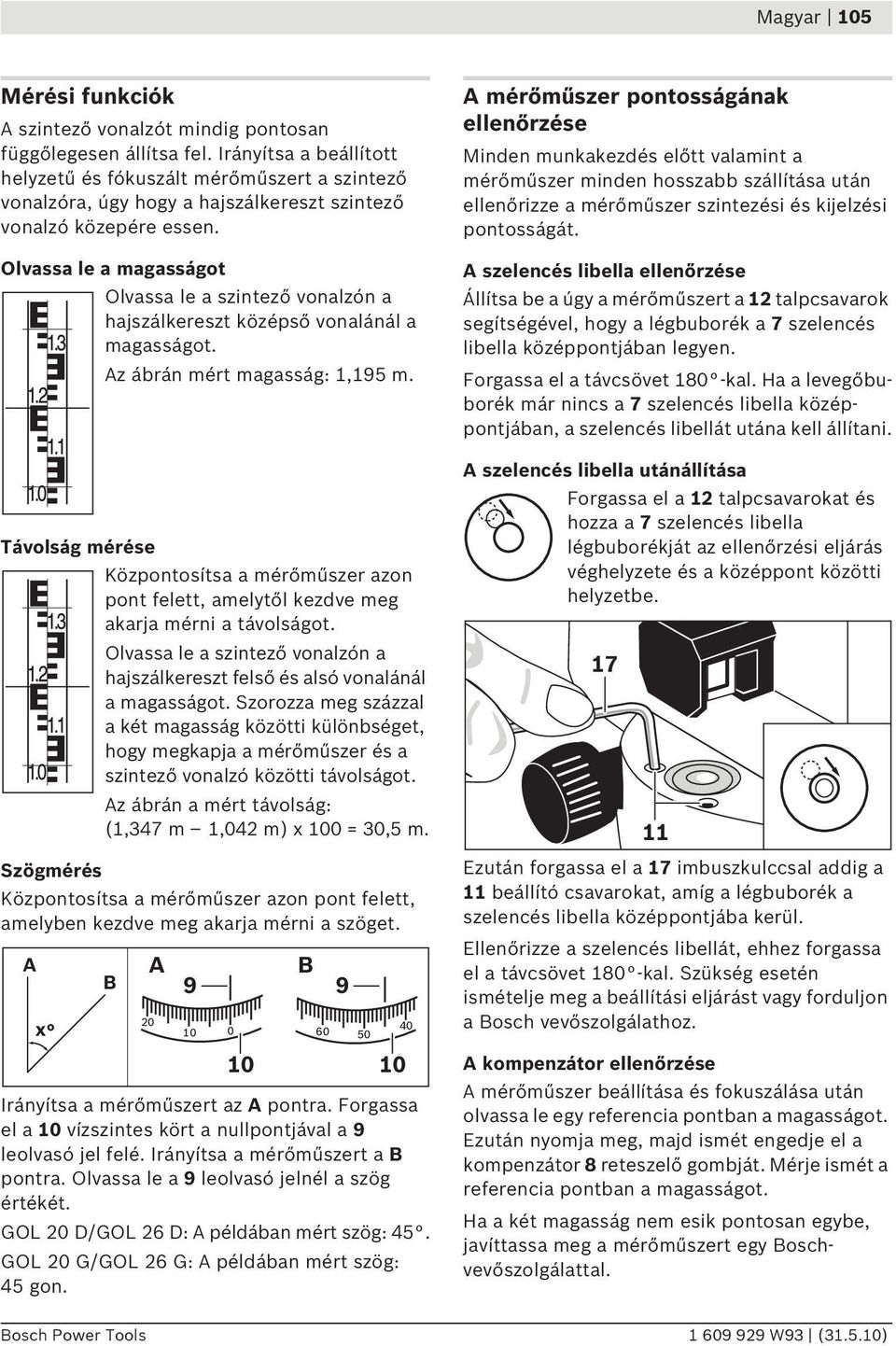 Olvassa le a magasságot Olvassa le a szintező vonalzón a hajszálkereszt középső vonalánál a magasságot. z ábrán mért magasság: 1,195 m.