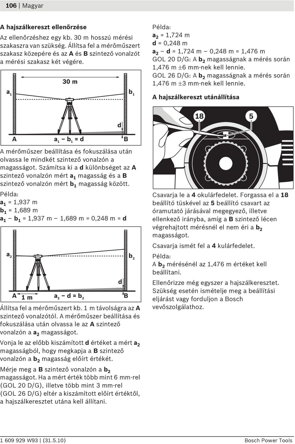 30 m a 1 b 1 Példa: a 2 =1,724m d =0,248m a 2 d =1,724m 0,248 m = 1,476 m GOL 20 D/G: b 2 magasságnak a mérés során 1,476 m ±6 mm-nek kell lennie.