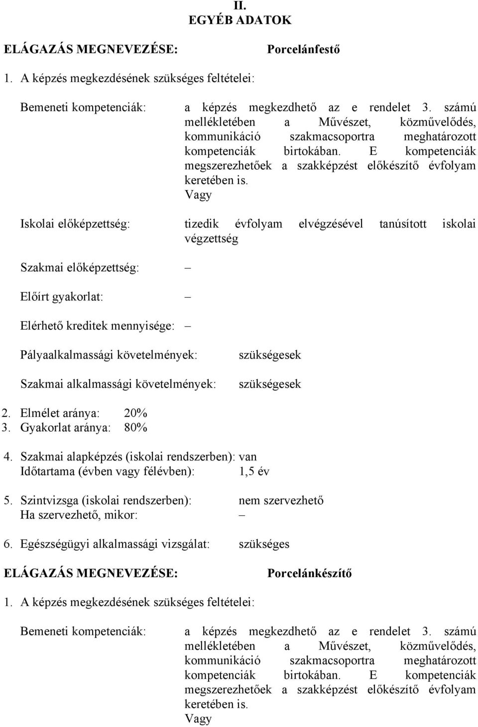 Vagy Iskolai előképzettség: tizedik évfolyam elvégzésével tanúsított iskolai végzettség Szakmai előképzettség: Előírt gyakorlat: Elérhető kreditek mennyisége: Pályaalkalmassági követelmények: Szakmai