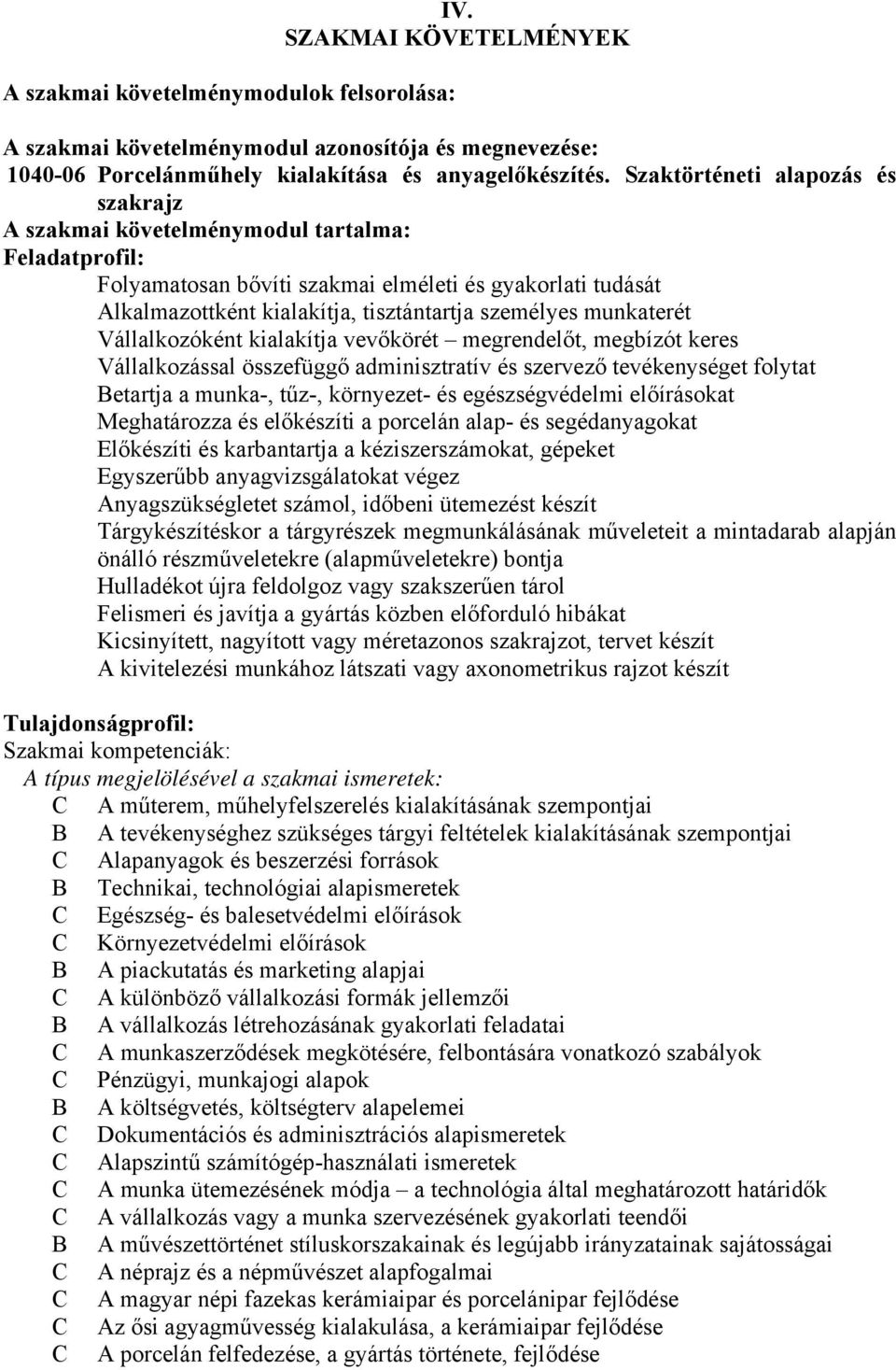 munkaterét Vállalkozóként kialakítja vevőkörét megrendelőt, megbízót keres Vállalkozással összefüggő adminisztratív és szervező tevékenységet folytat etartja a munka-, tűz-, környezet- és