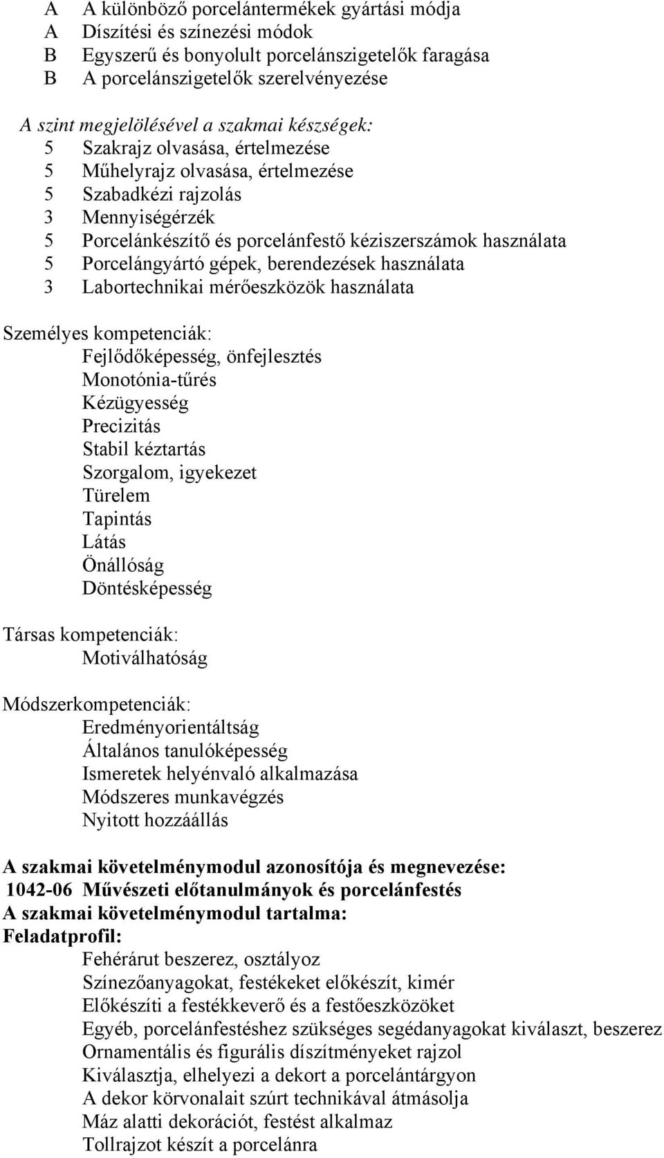 gépek, berendezések használata 3 Labortechnikai mérőeszközök használata Személyes kompetenciák: Fejlődőképesség, önfejlesztés Monotónia-tűrés Kézügyesség Precizitás Stabil kéztartás Szorgalom,
