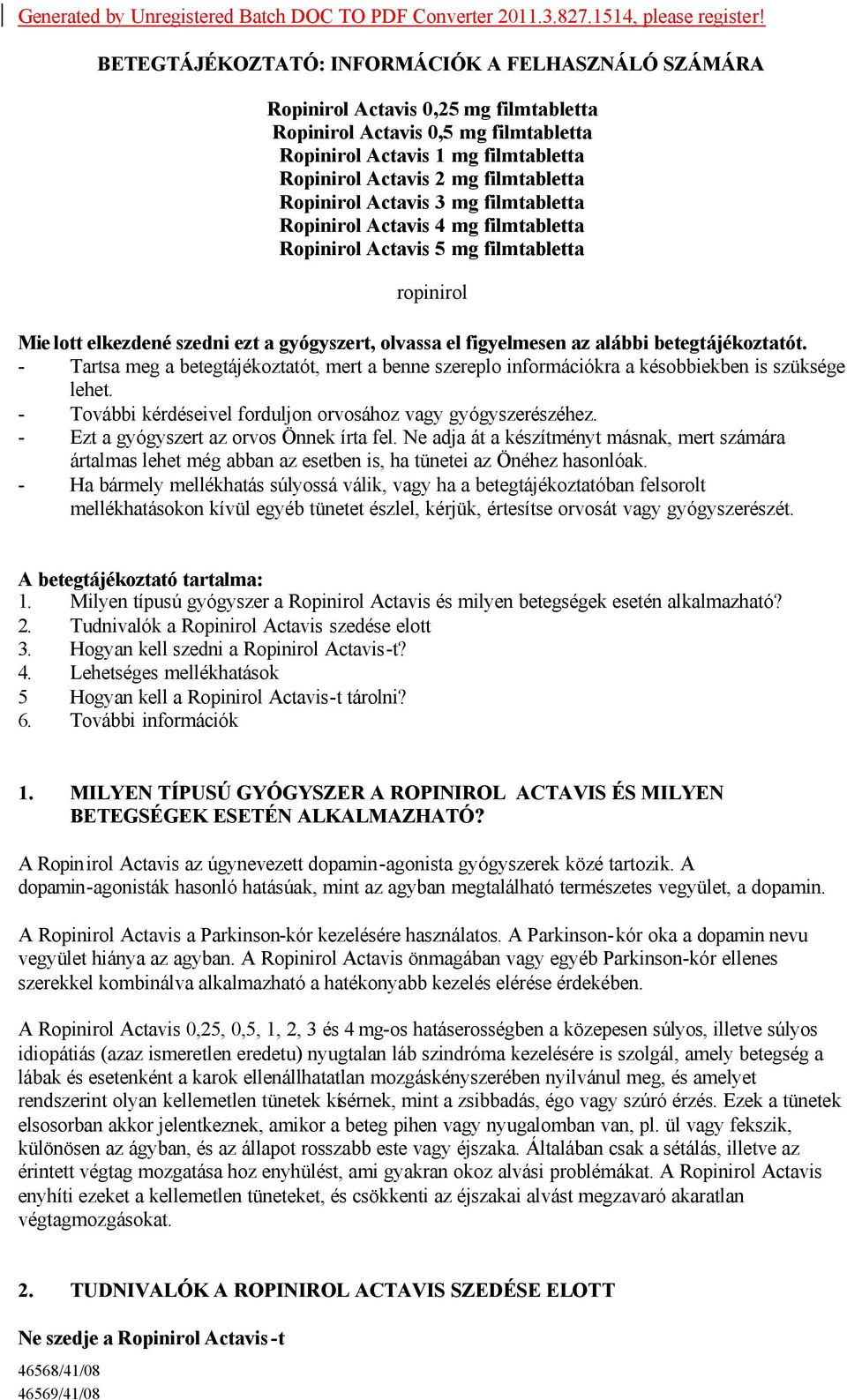 lott elkezdené szedni ezt a gyógyszert, olvassa el figyelmesen az alábbi betegtájékoztatót. - Tartsa meg a betegtájékoztatót, mert a benne szereplo információkra a késobbiekben is szüksége lehet.