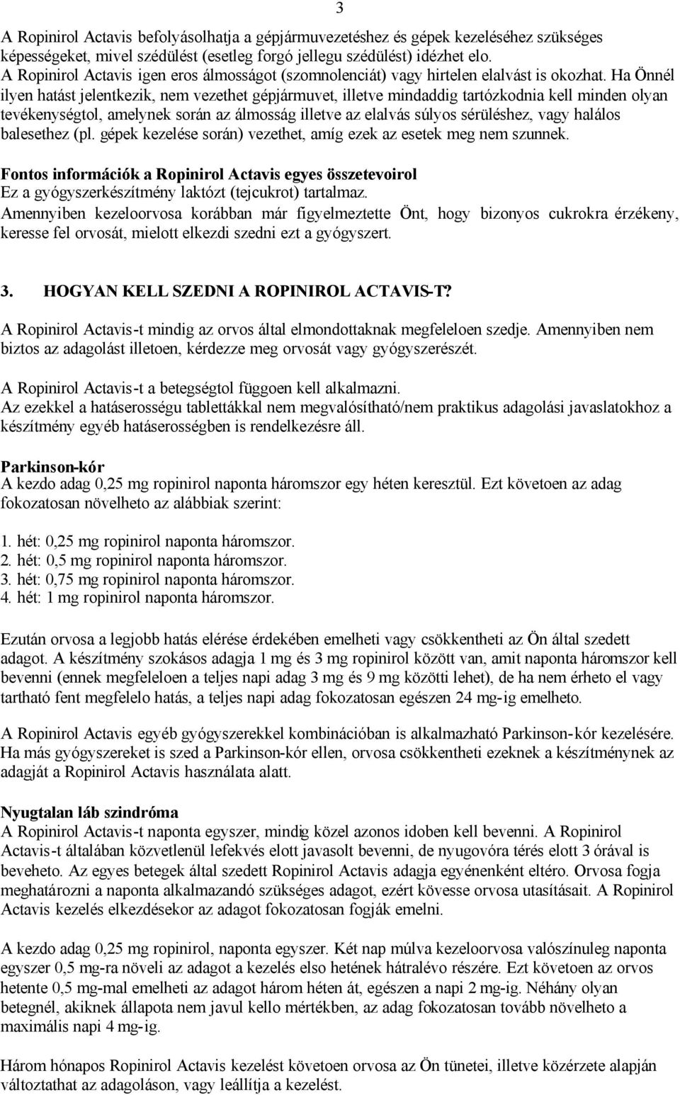 Ha Önnél ilyen hatást jelentkezik, nem vezethet gépjármuvet, illetve mindaddig tartózkodnia kell minden olyan tevékenységtol, amelynek során az álmosság illetve az elalvás súlyos sérüléshez, vagy
