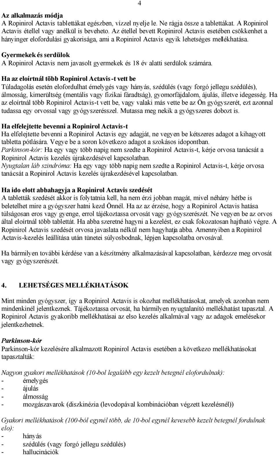 4 Ha az eloírtnál több -t vett be Túladagolás esetén elofordulhat émelygés vagy hányás, szédülés (vagy forgó jellegu szédülés), álmosság, kimerültség (mentális vagy fizikai fáradtság),