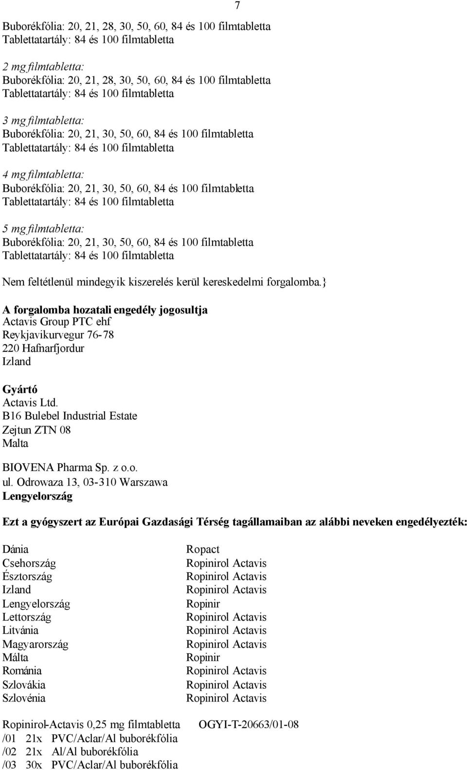 kiszerelés kerül kereskedelmi forgalomba.} A forgalomba hozatali engedély jogosultja Actavis Group PTC ehf Reykjavikurvegur 76-78 220 Hafnarfjordur Izland Gyártó Actavis Ltd.