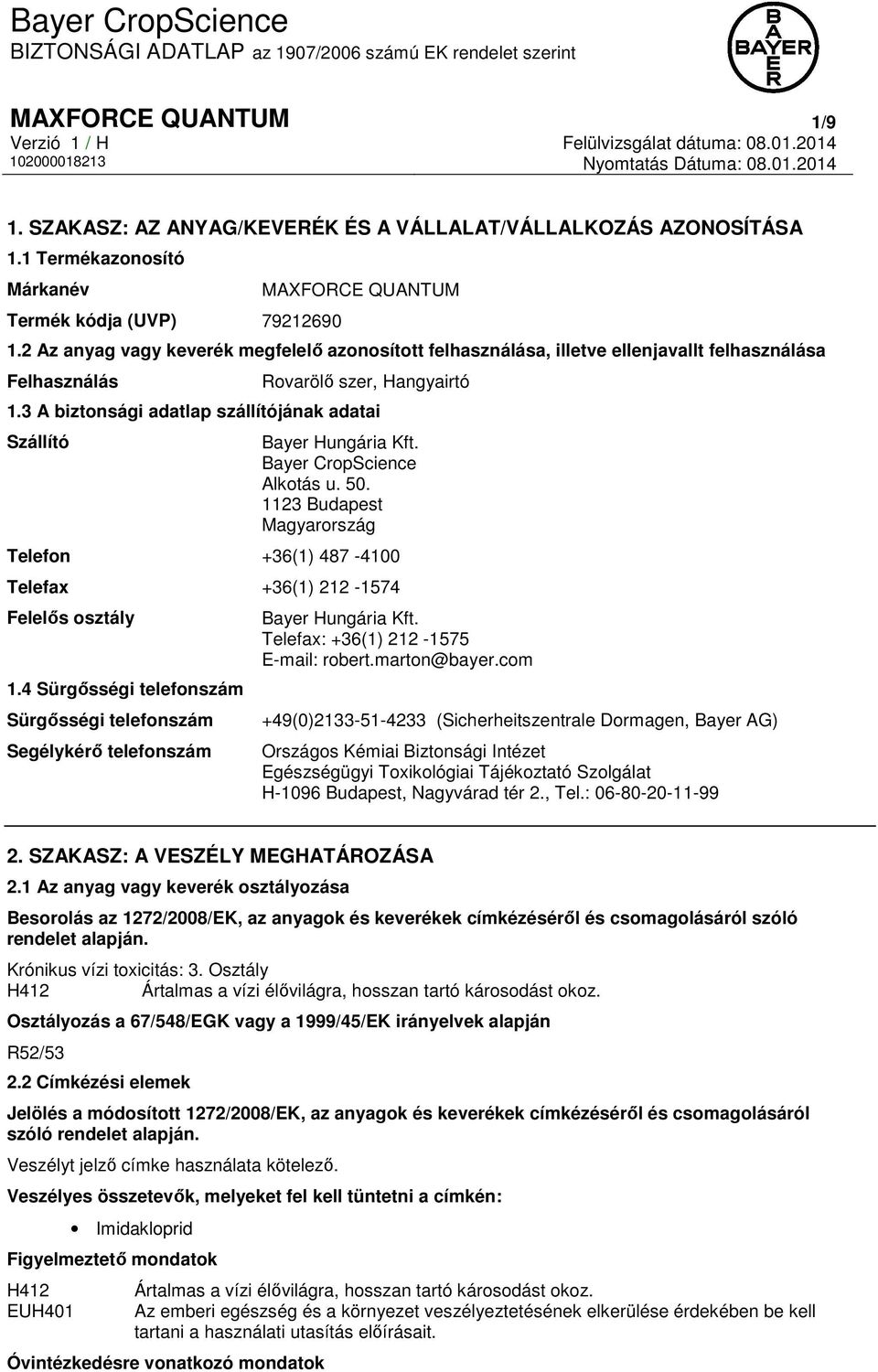 3 A biztonsági adatlap szállítójának adatai Szállító Bayer Hungária Kft. Bayer CropScience Alkotás u. 50. 1123 Budapest Magyarország Telefon +36(1) 487-4100 Telefax +36(1) 212-1574 Felelős osztály 1.