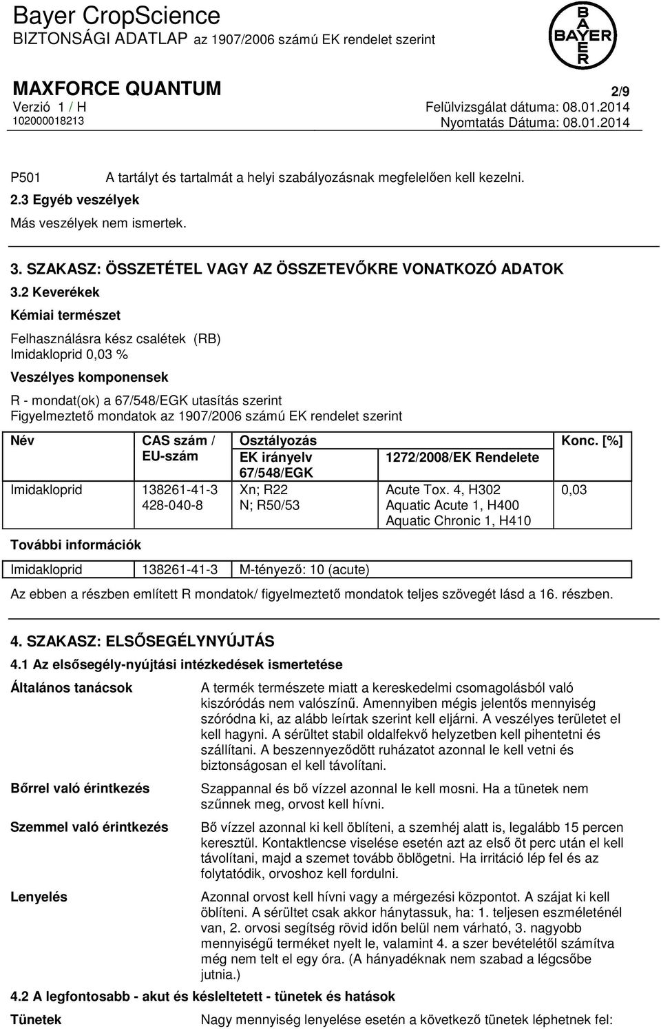 2 Keverékek Kémiai természet Felhasználásra kész csalétek (RB) Imidakloprid 0,03 % Veszélyes komponensek R - mondat(ok) a 67/548/EGK utasítás szerint Figyelmeztető mondatok az 1907/2006 számú EK