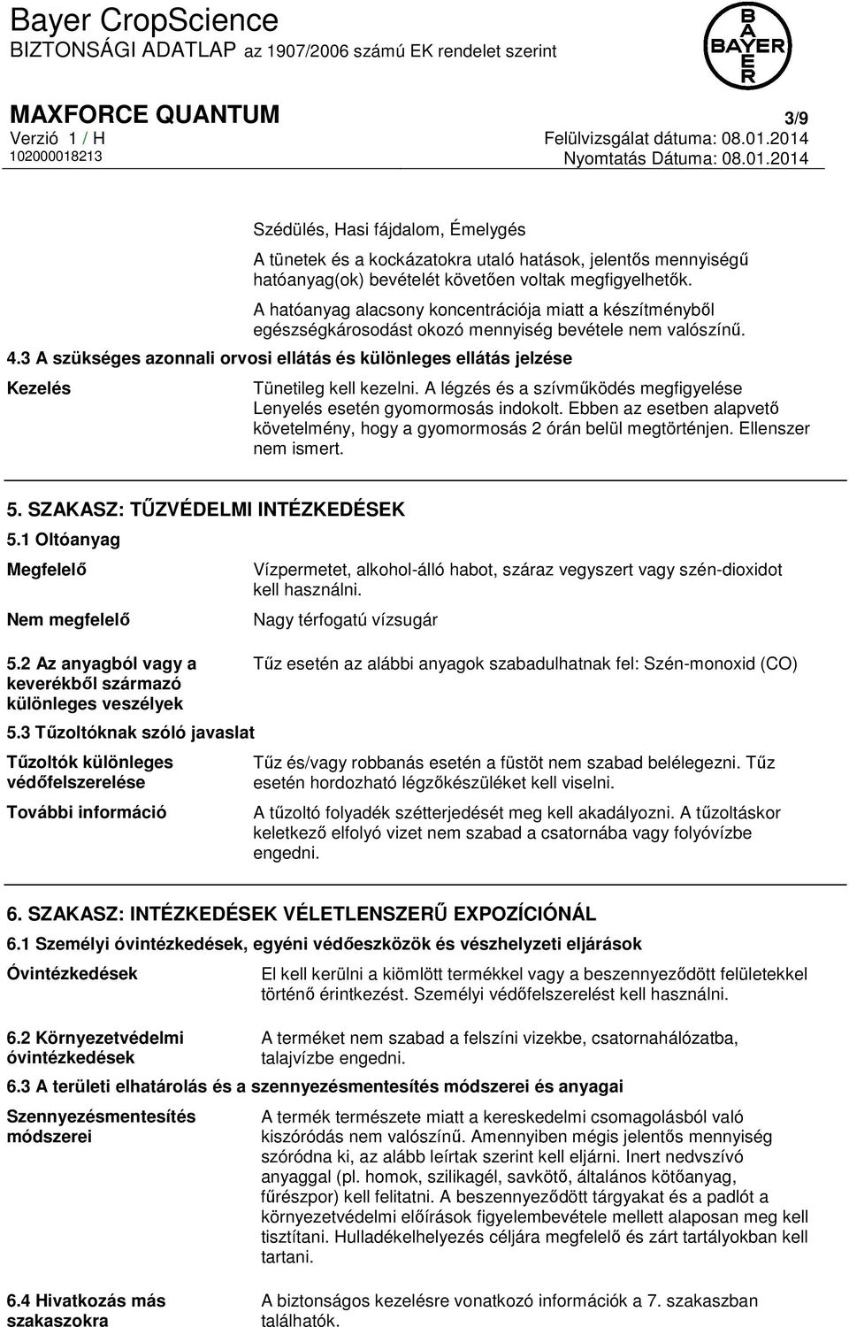 3 A szükséges azonnali orvosi ellátás és különleges ellátás jelzése Kezelés Tünetileg kell kezelni. A légzés és a szívműködés megfigyelése Lenyelés esetén gyomormosás indokolt.