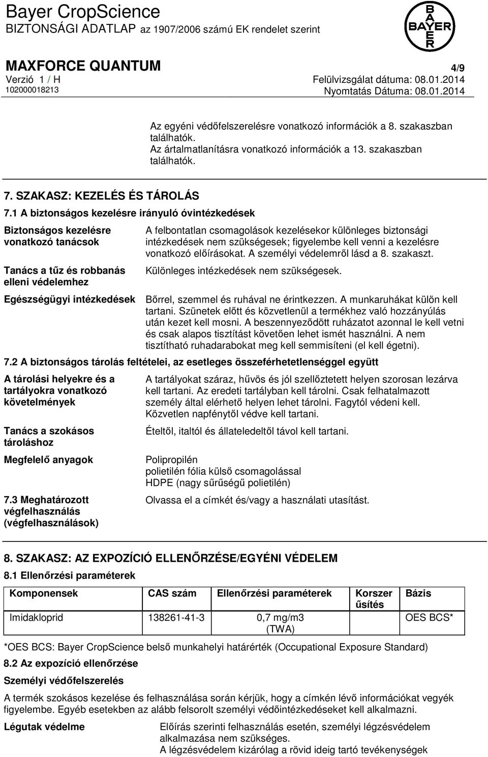 1 A biztonságos kezelésre irányuló óvintézkedések Biztonságos kezelésre vonatkozó tanácsok Tanács a tűz és robbanás elleni védelemhez A felbontatlan csomagolások kezelésekor különleges biztonsági
