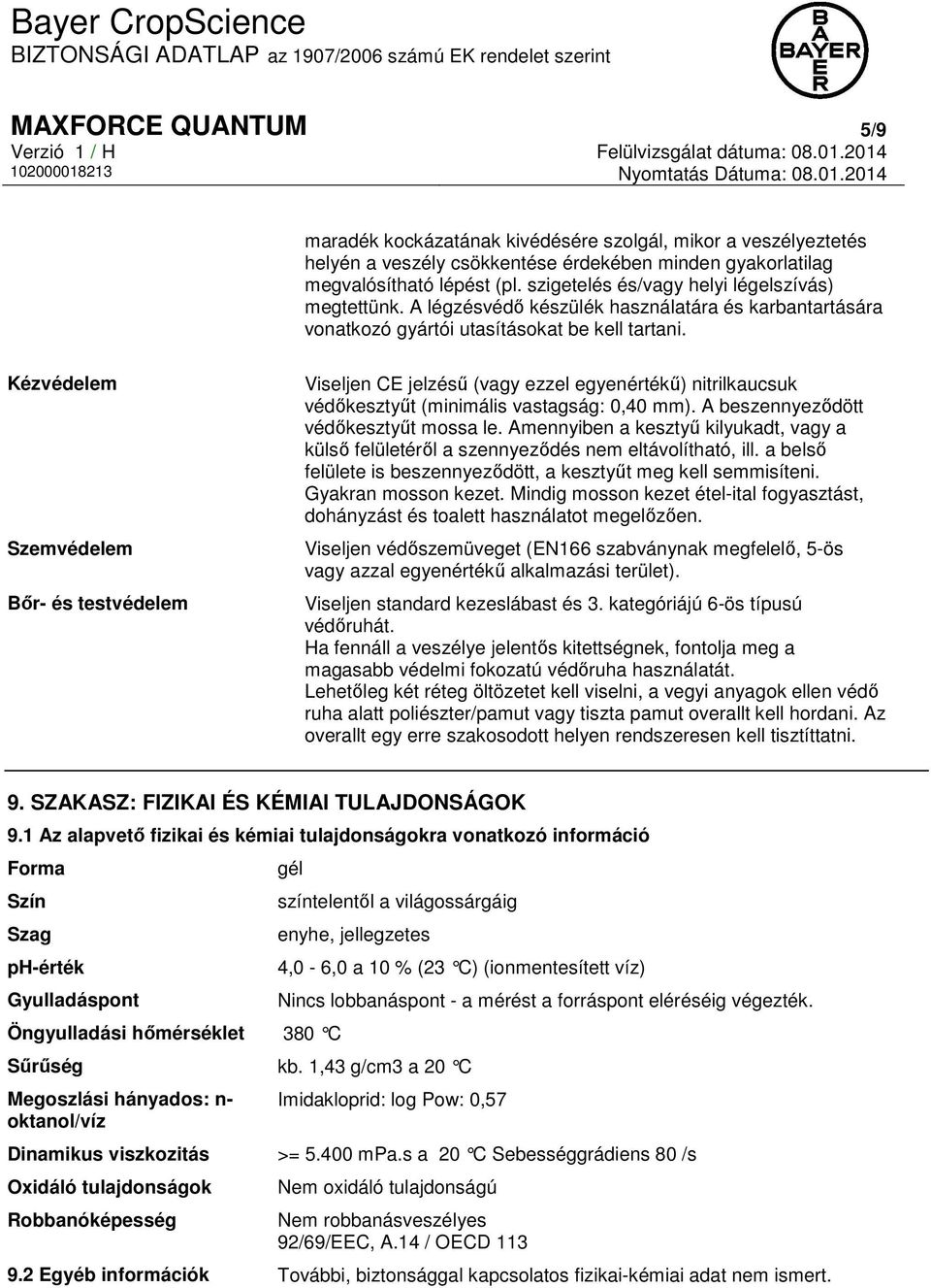 Kézvédelem Szemvédelem Bőr- és testvédelem Viseljen CE jelzésű (vagy ezzel egyenértékű) nitrilkaucsuk védőkesztyűt (minimális vastagság: 0,40 mm). A beszennyeződött védőkesztyűt mossa le.