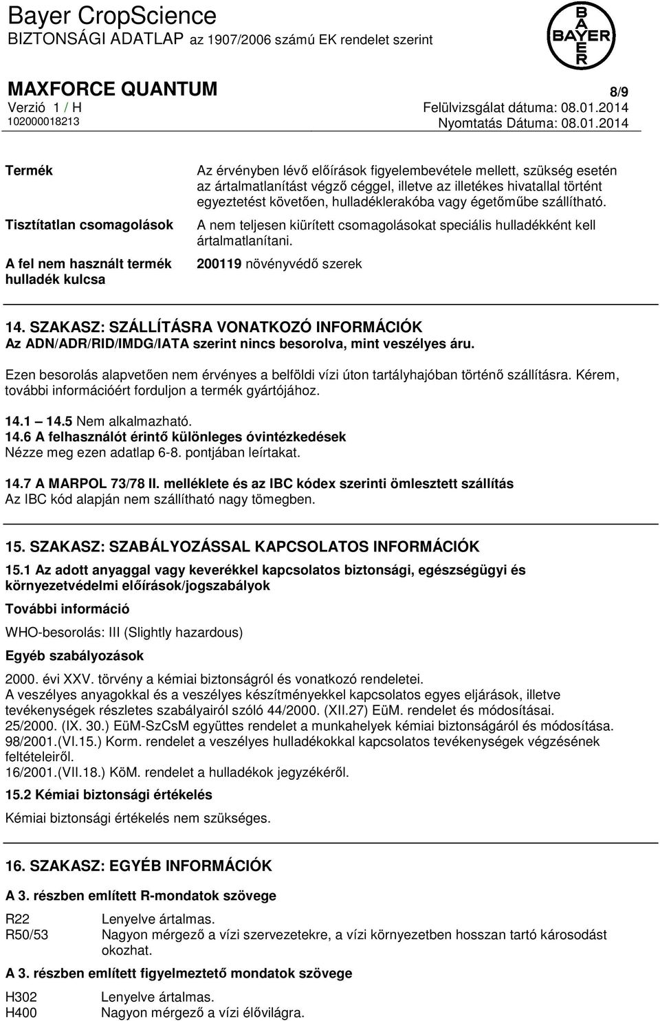 200119 növényvédő szerek 14. SZAKASZ: SZÁLLÍTÁSRA VONATKOZÓ INFORMÁCIÓK Az ADN/ADR/RID/IMDG/IATA szerint nincs besorolva, mint veszélyes áru.
