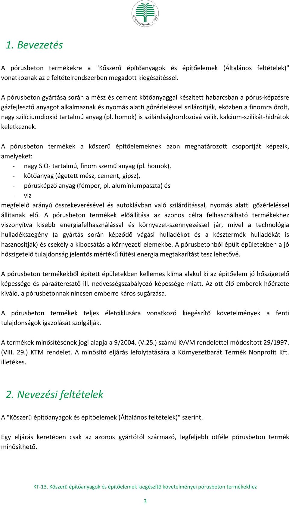 nagy szilíciumdioxid tartalmú anyag (pl. homok) is szilárdsághordozóvá válik, kalcium-szilikát-hidrátok keletkeznek.