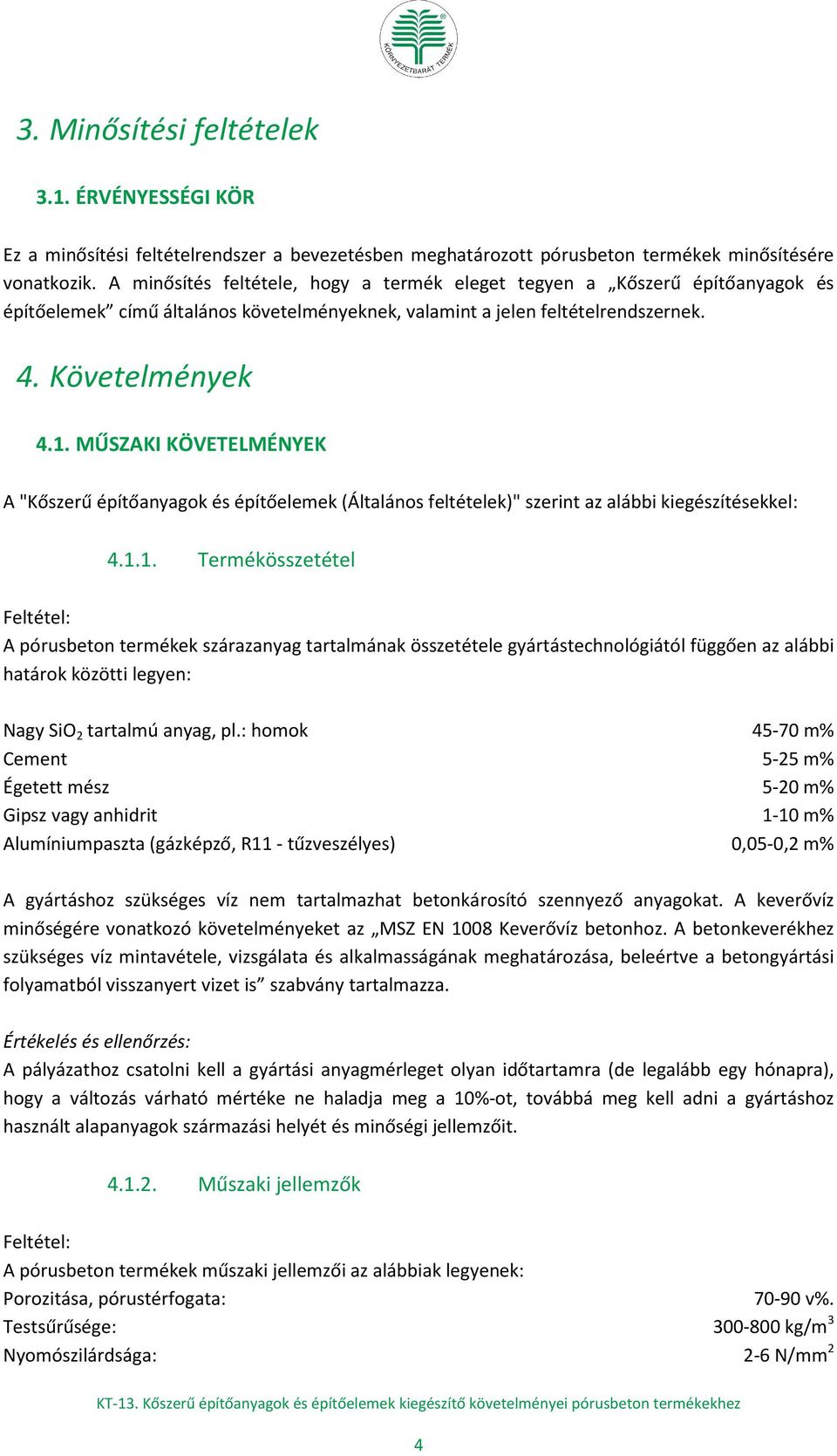 MŰSZAKI KÖVETELMÉNYEK A "Kőszerű építőanyagok és építőelemek (Általános feltételek)" szerint az alábbi kiegészítésekkel: 4.1.