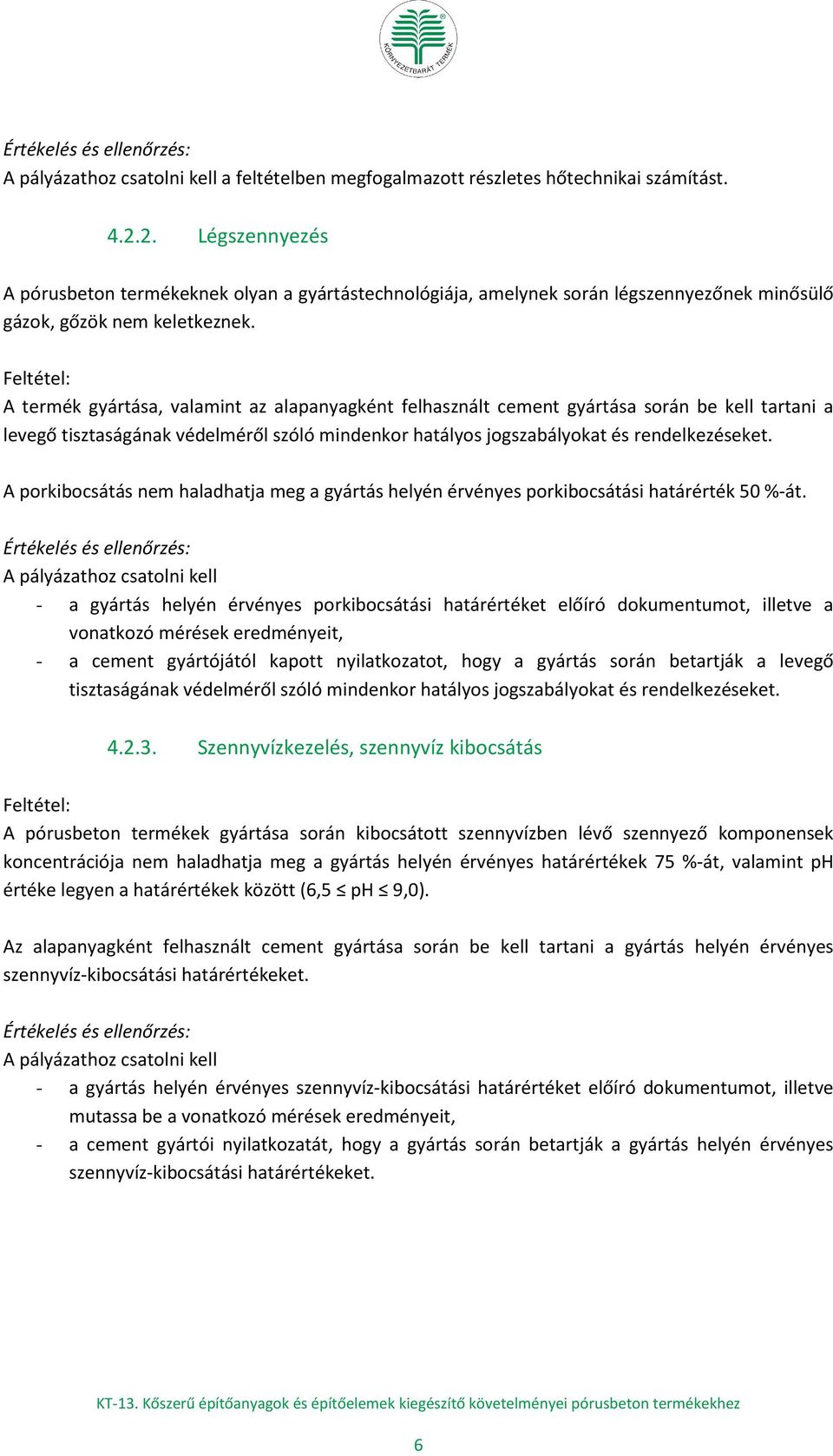 A termék gyártása, valamint az alapanyagként felhasznált cement gyártása során be kell tartani a levegő tisztaságának védelméről szóló mindenkor hatályos jogszabályokat és rendelkezéseket.