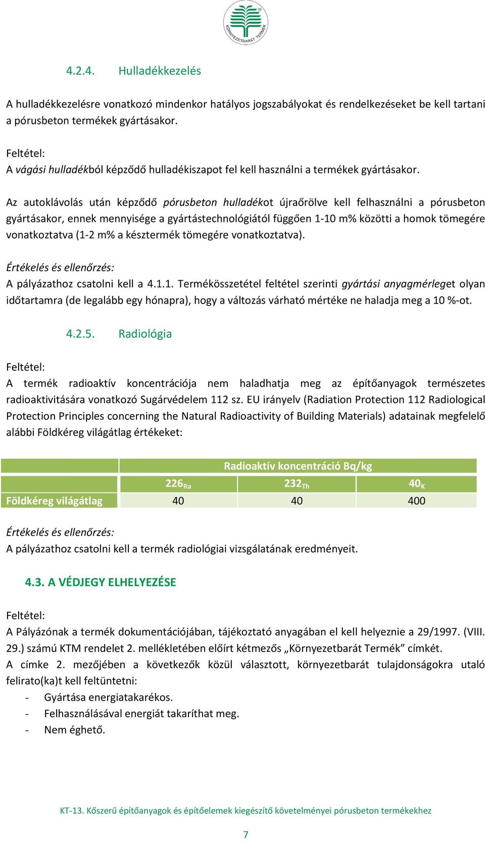 Az autoklávolás után képződő pórusbeton hulladékot újraőrölve kell felhasználni a pórusbeton gyártásakor, ennek mennyisége a gyártástechnológiától függően 1-10 m% közötti a homok tömegére