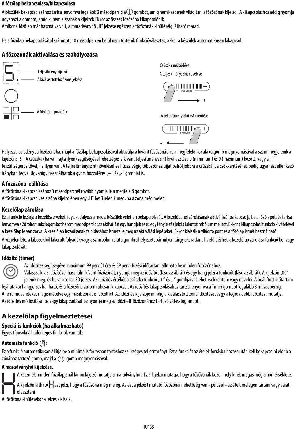 Amikor a főzőlap már használva volt, a maradványhő H jelzése egészen a főzőzónák kihűléséig látható marad.