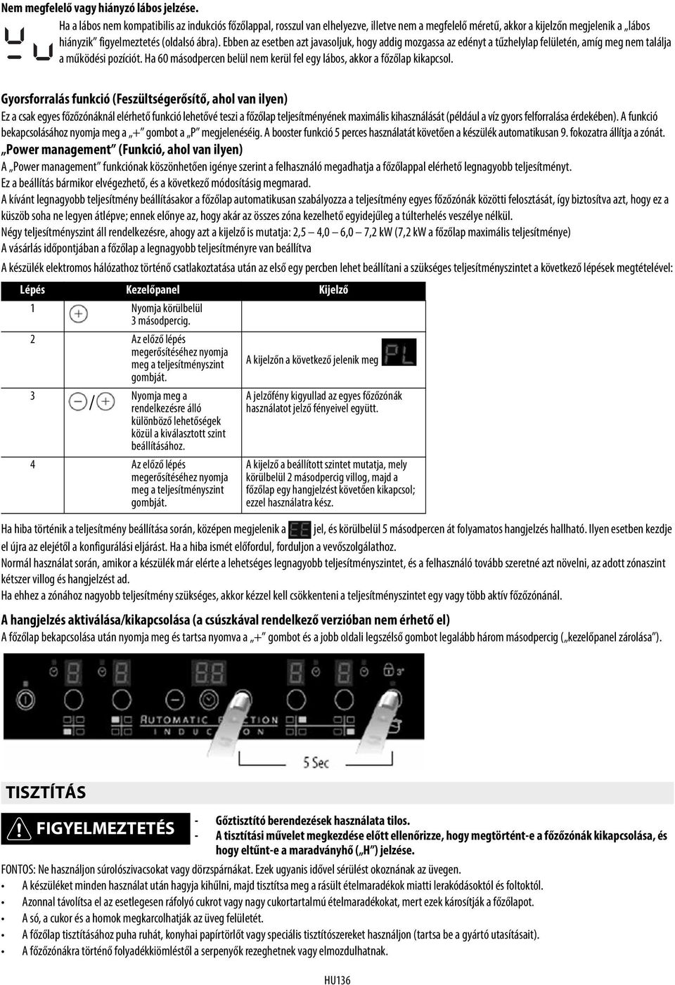 Ebben az esetben azt javasoljuk, hogy addig mozgassa az edényt a tűzhelylap felületén, amíg meg nem találja a működési pozíciót.