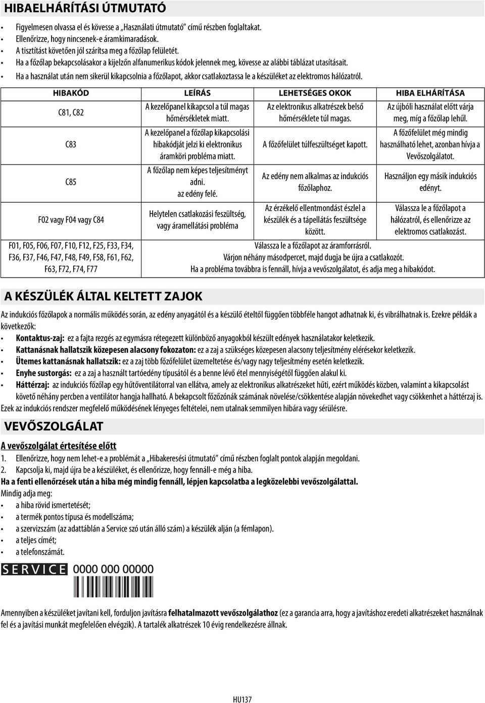 Ha a használat után nem sikerül kikapcsolnia a főzőlapot, akkor csatlakoztassa le a készüléket az elektromos hálózatról.